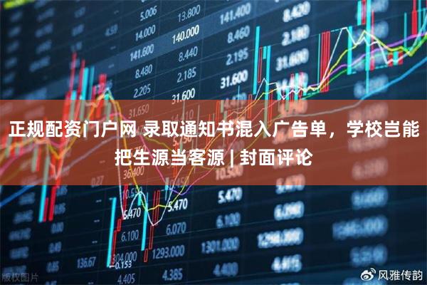 正规配资门户网 录取通知书混入广告单，学校岂能把生源当客源 | 封面评论