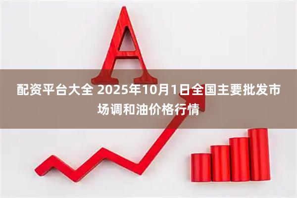 配资平台大全 2025年10月1日全国主要批发市场调和油价格行情