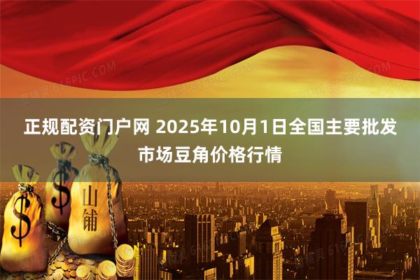 正规配资门户网 2025年10月1日全国主要批发市场豆角价格行情