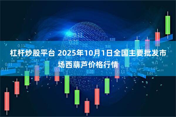 杠杆炒股平台 2025年10月1日全国主要批发市场西葫芦价格行情